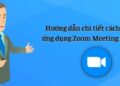 Cách sử dụng Zoom Meeting chi tiết từ A đến Z cho người mới